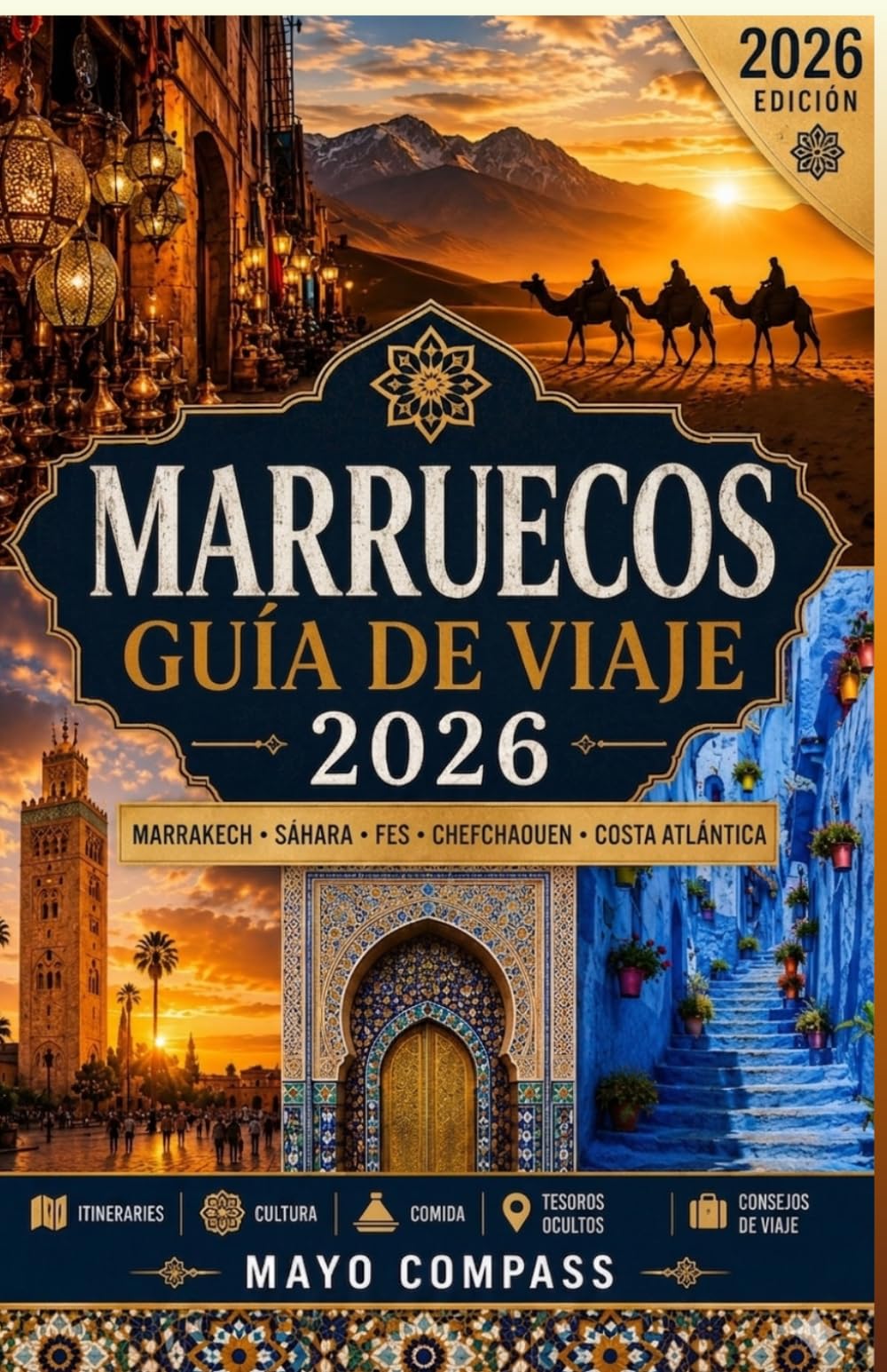 Guía de Viaje Marruecos 2026: La Guía Definitiva de Marrakech, Fez, Chefchaouen, el Desierto del Sahara, las Montañas del Atlas, la Comida Marroquí, ... y las Experiencias Auténticas Marroquíes