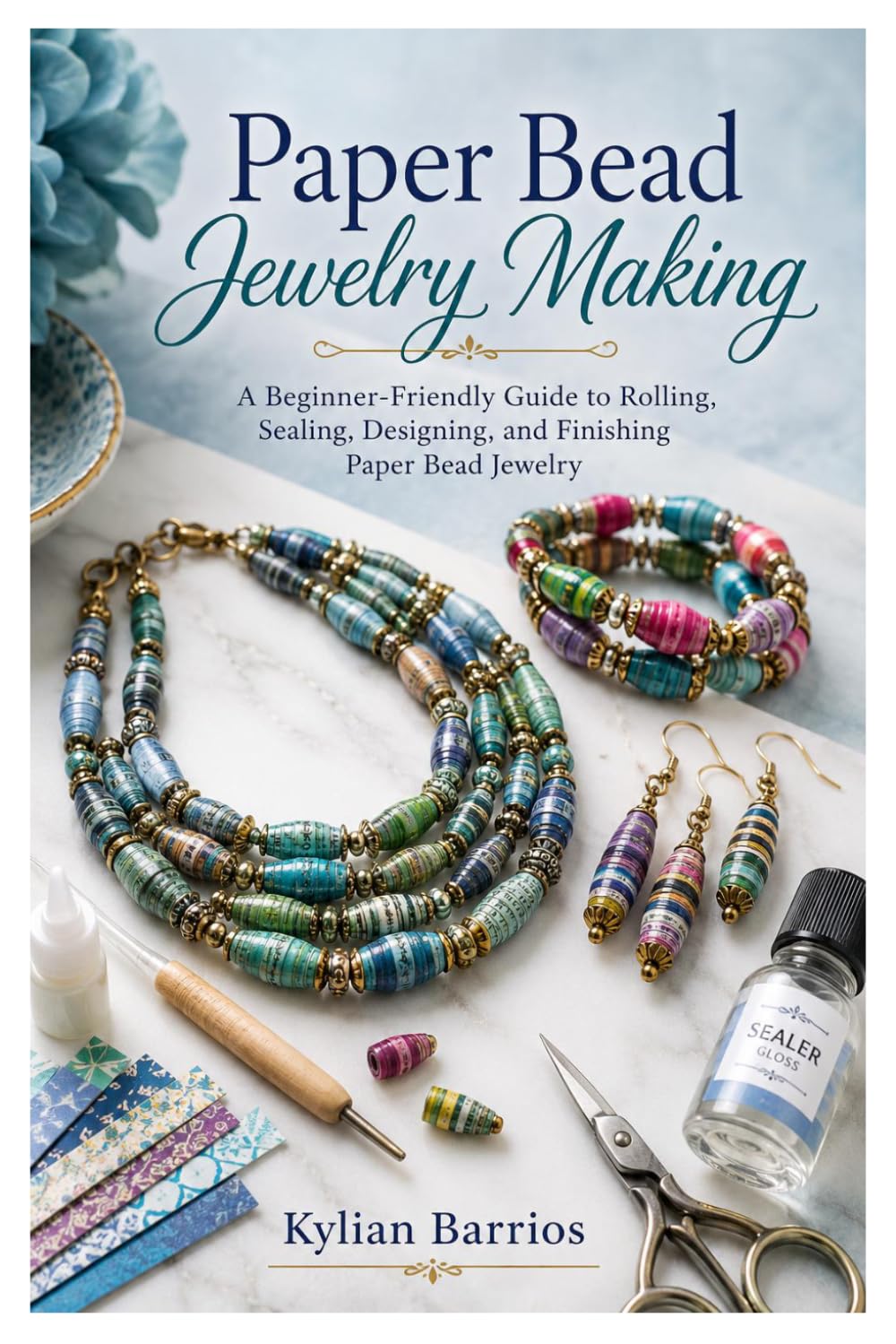 Paper Bead Jewelry Making: A Beginner-Friendly Guide to Rolling, Sealing, Designing, and Finishing Paper Bead Jewelry