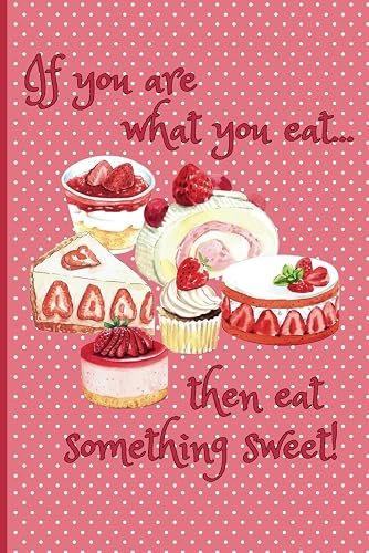 If You Are What You Eat...Then Eat Something Sweet!: My 100 Dessert Recipes; not a cookbook but a recipe journal to complete by filling in your own recipes-6"x9"