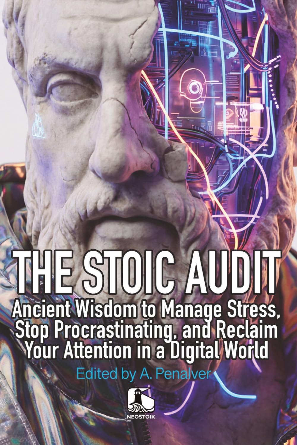 THE STOIC AUDIT: Ancient Wisdom to Manage Stress, Stop Procrastinating, and Reclaim Your Attention in a Digital World