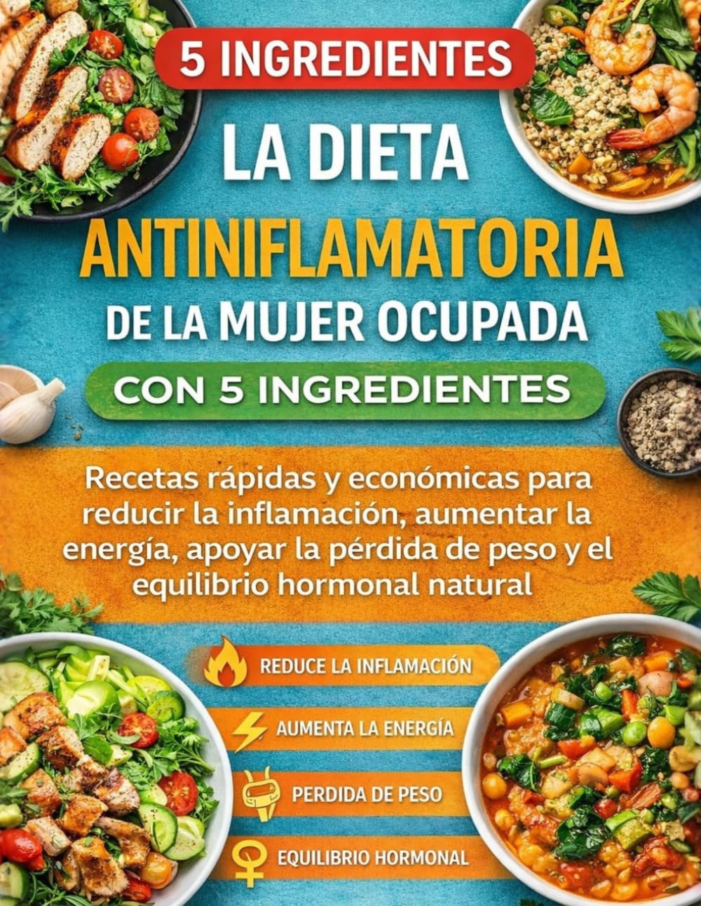 La Dieta Antiinflamatoria De La Mujer Ocupada Con 5 Ingredientes: Recetas rápidas y económicas para reducir la inflamación, aumentar la energía, ... de peso y el equilibrio hormonal natural