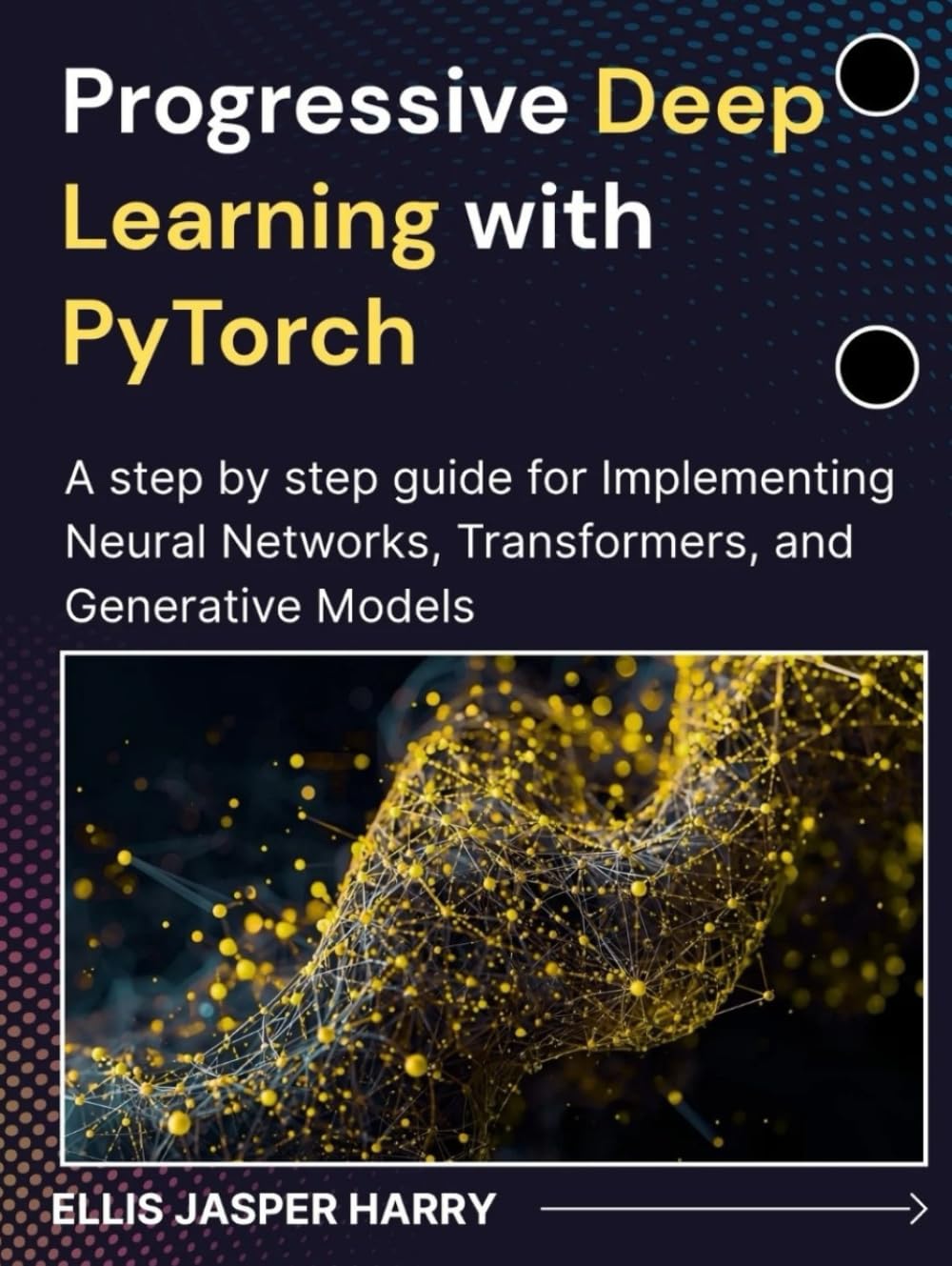 Progressive Deep Learning with PyTorch: A step by step guide for Implementing Neural Networks, Transformers, and Generative Models (Mastering Deep Learning & Machine learning)