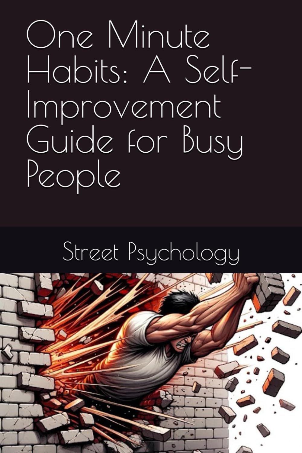 One Minute Habits: A Self-Improvement Guide for Busy People: 1 (Street Psychology)
