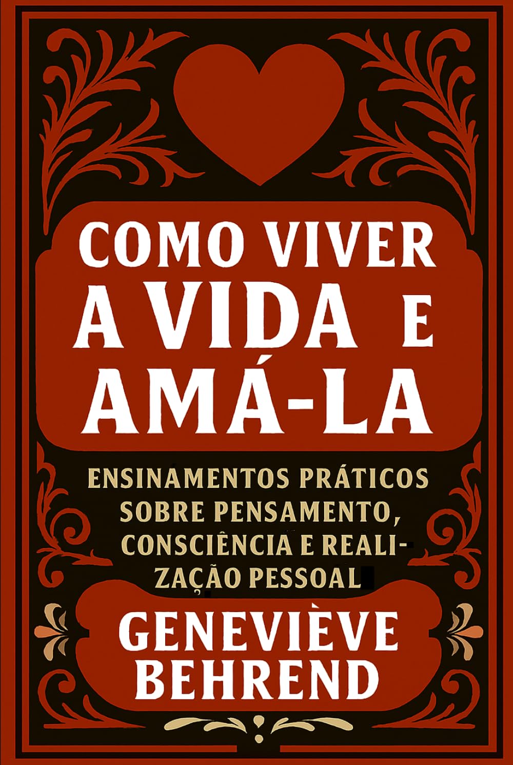 Como Viver A Vida E Amá-la: Ensinamentos práticos sobre pensamento, consciência e realização pessoal (Poder Mental e Lei da Atração)