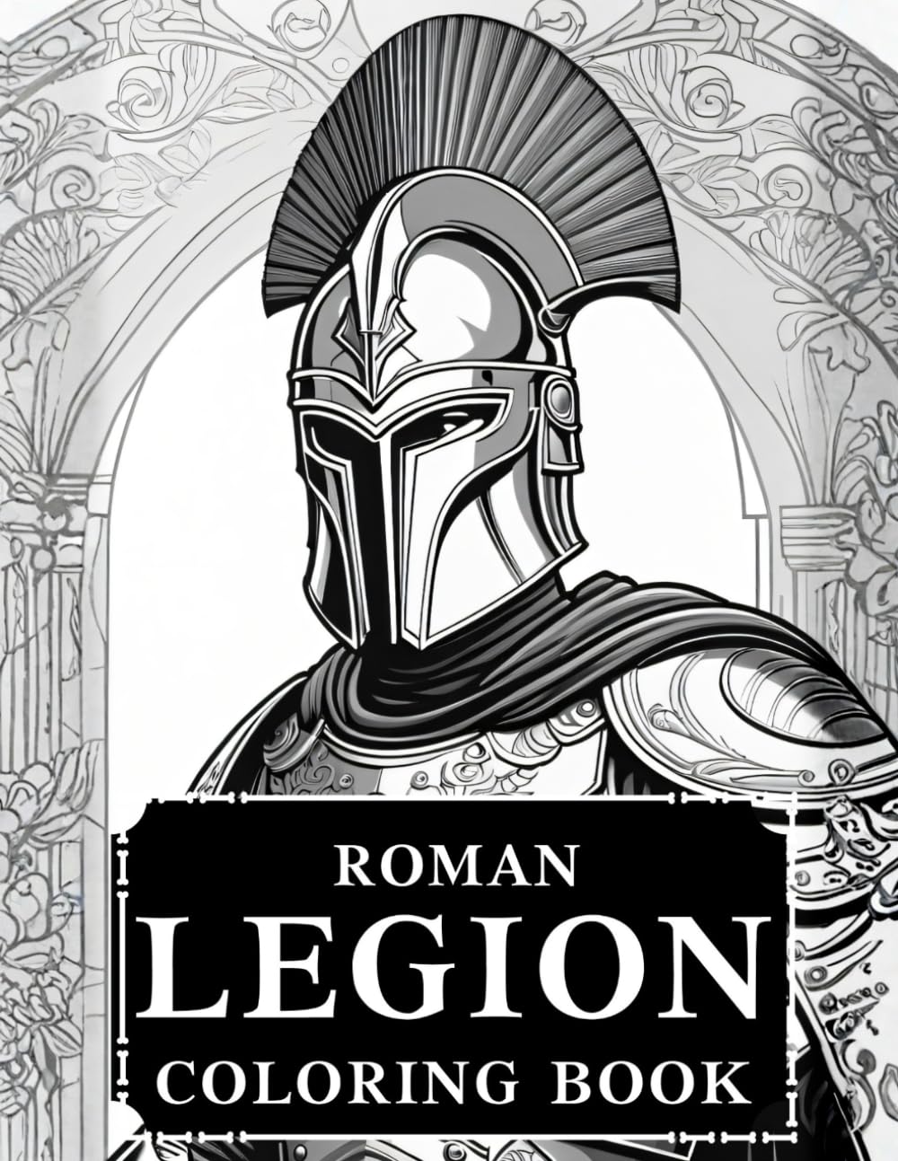 Roman Legions Adult Coloring Book: Adult Coloring Book Inspired By Ancient Roman Soldiers and Legions (Ancient Rome Coloring Books)
