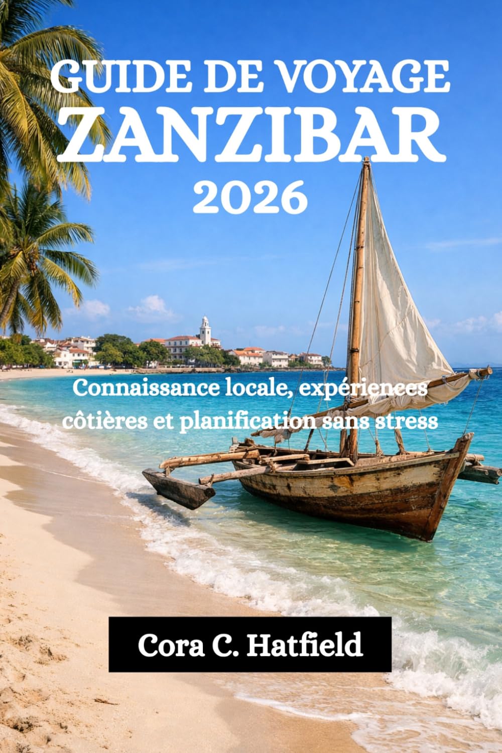 GUIDE DE VOYAGE ZANZIBAR 2026: Connaissance locale, expériences côtières et planification sans stress