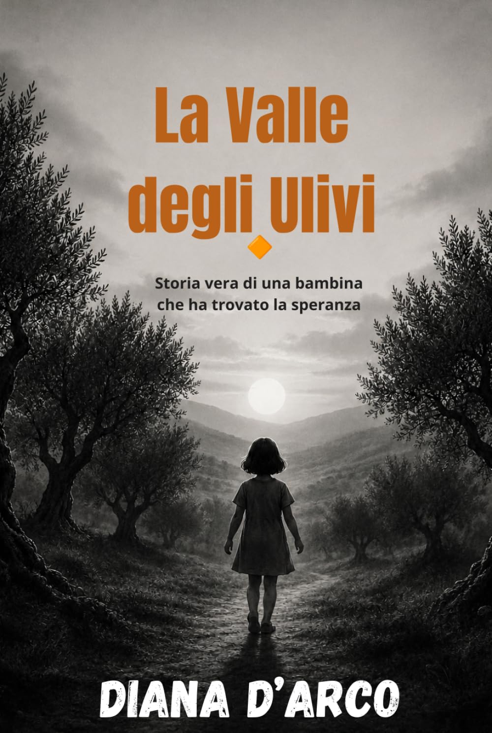 La valle degli ulivi: Storia vera di una bambina che ha trovato la speranza