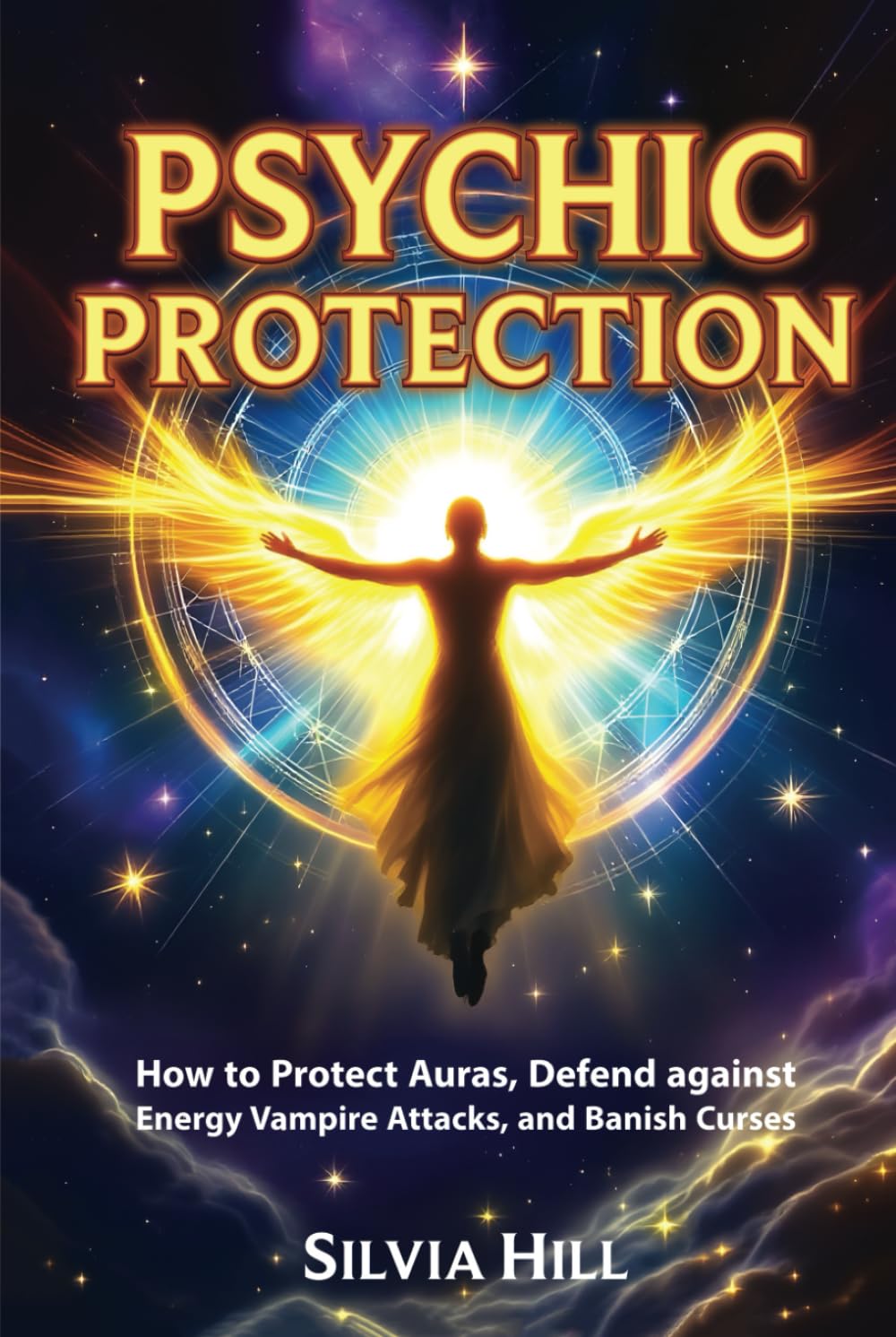 Psychic Protection: How to Protect Auras, Defend against Energy Vampire Attacks, and Banish Curses (A Spiritual Journey)