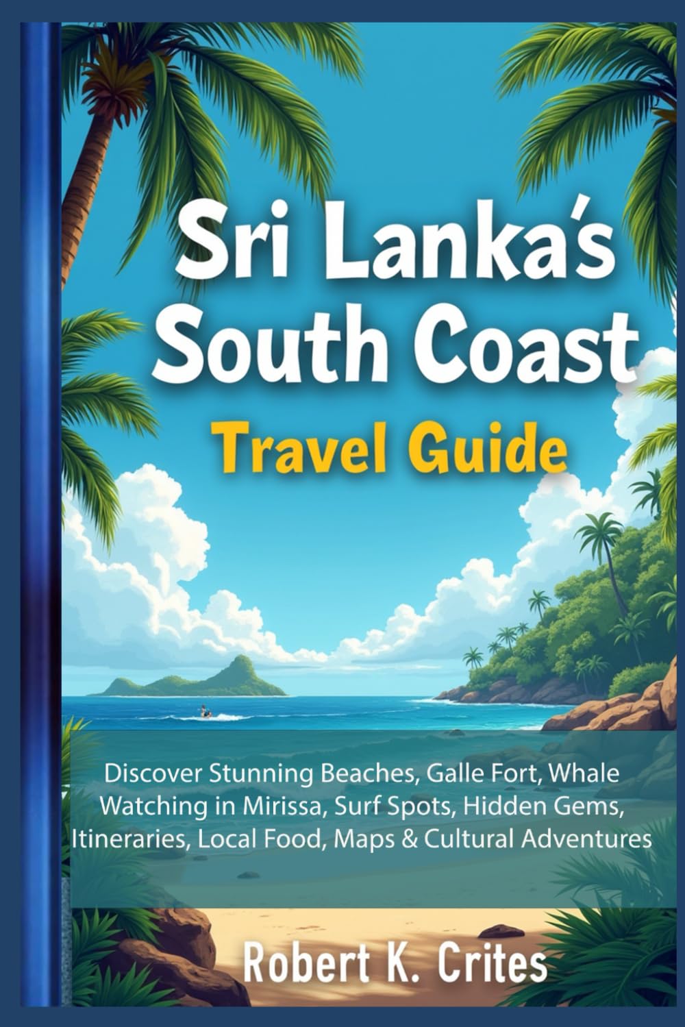 Sri Lanka’s South Coast Travel Guide: Discover Stunning Beaches, Galle Fort, Whale Watching in Mirissa, Surf Spots, Hidden Gems, Itineraries, Local ... & Cultural Adventures. (EasyTravel Guides)