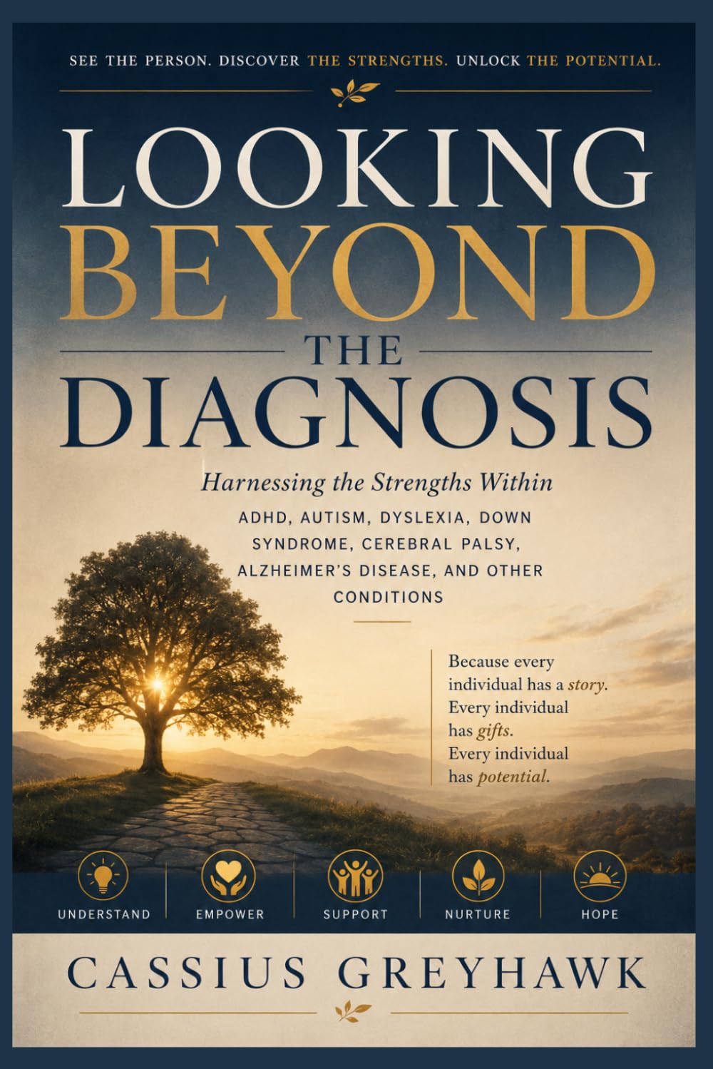 LOOKING BEYOND THE DIAGNOSIS: Harnessing the Strengths Within ADHD, Autism, Dyslexia, Down Syndrome, Cerebral Palsy, Alzheimer's Disease, and Other Conditions