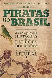 Piratas no Brasil: As incríveis histórias dos ladrões dos mares que pilharam nosso litoral