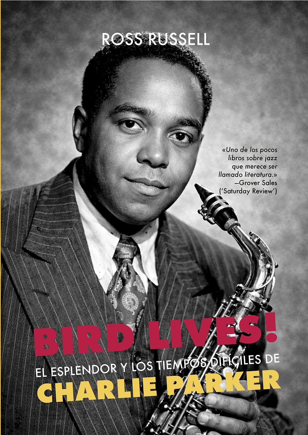 BIRD LIVES!: El esplendor y los tiempos difíciles de Charlie Parker