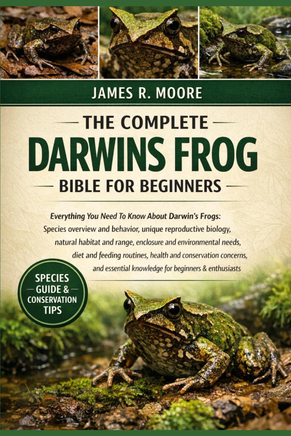 THE COMPLETE DARWINS FROG BIBLE FOR BEGINNERS: Everything You Need To Know About Darwin’s Frogs: Species overview and behavior, unique reproductive ... knowledge for beginners & enthusiasts