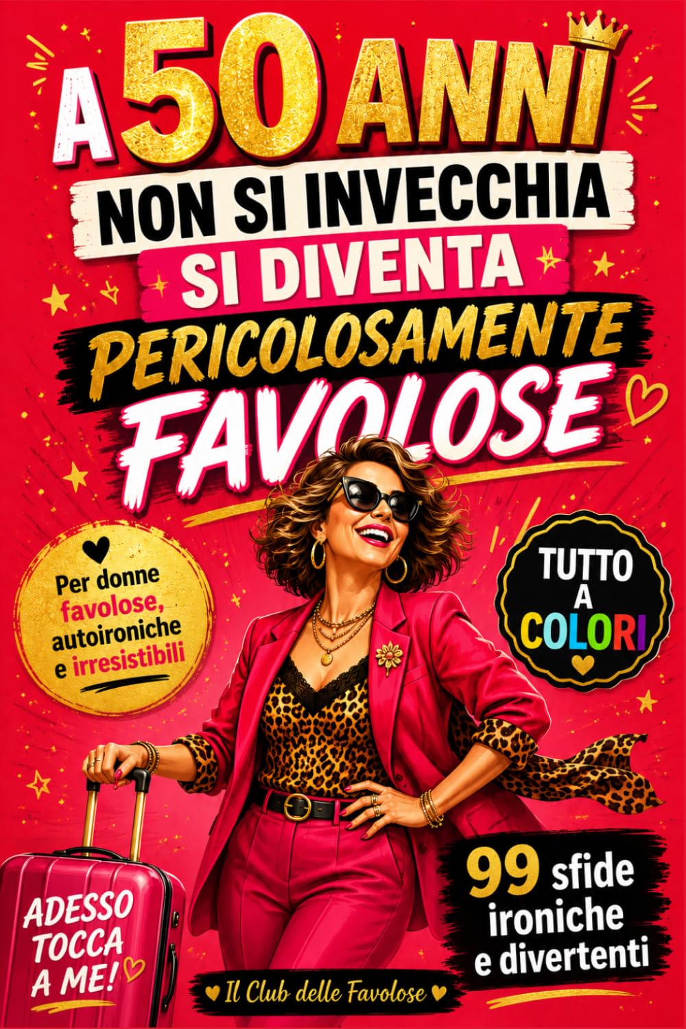 A 50 Anni Non Si Invecchia Si Diventa Pericolosamente Favolose: 99 Idee Divertenti, Sfide Leggere e Piccole Verità Motivazionali per Celebrare una Donna Straordinaria al Suo 50° Compleanno