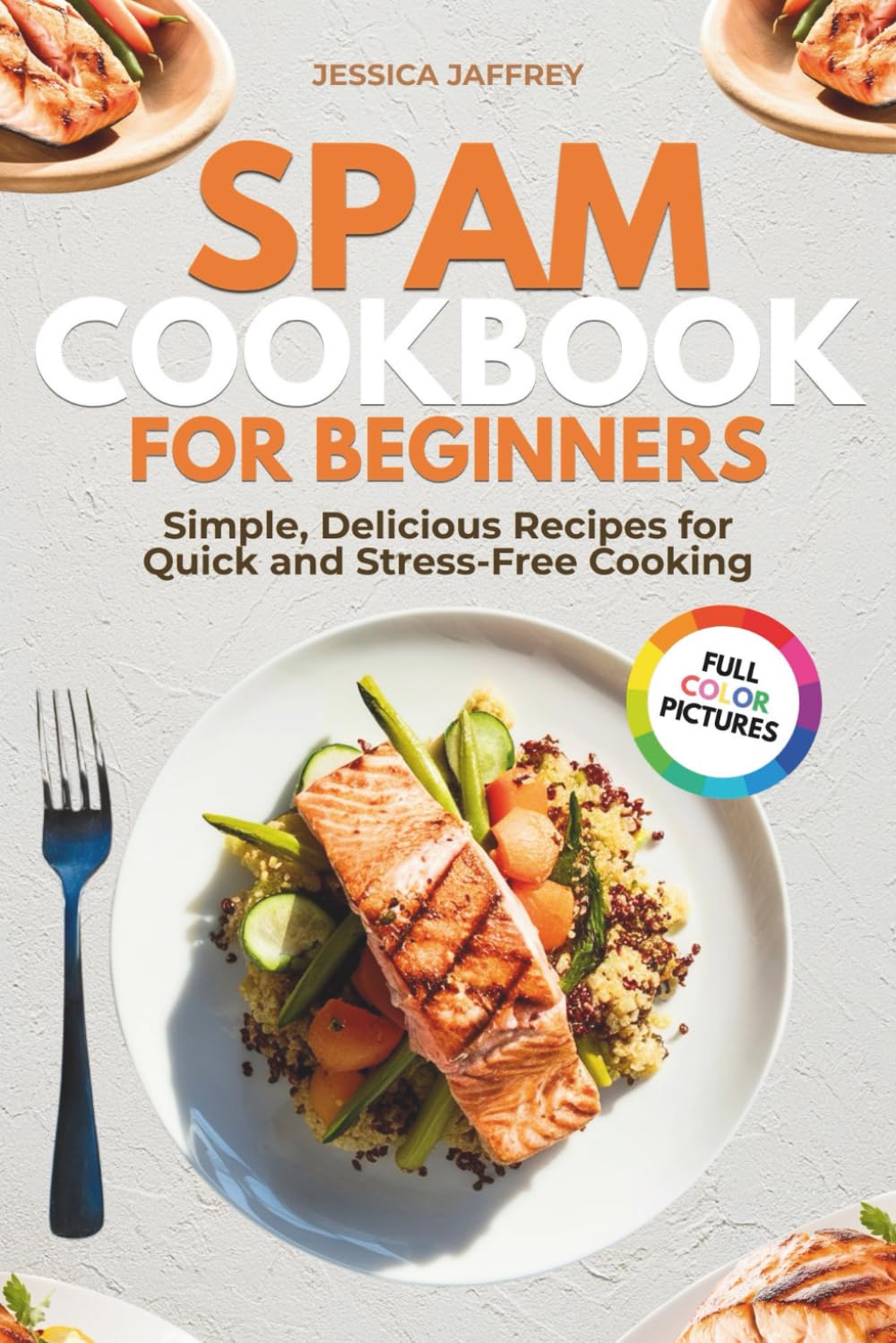 Spam Cookbook for Beginners: Simple, Delicious Recipes for Quick and Stress-Free Cooking