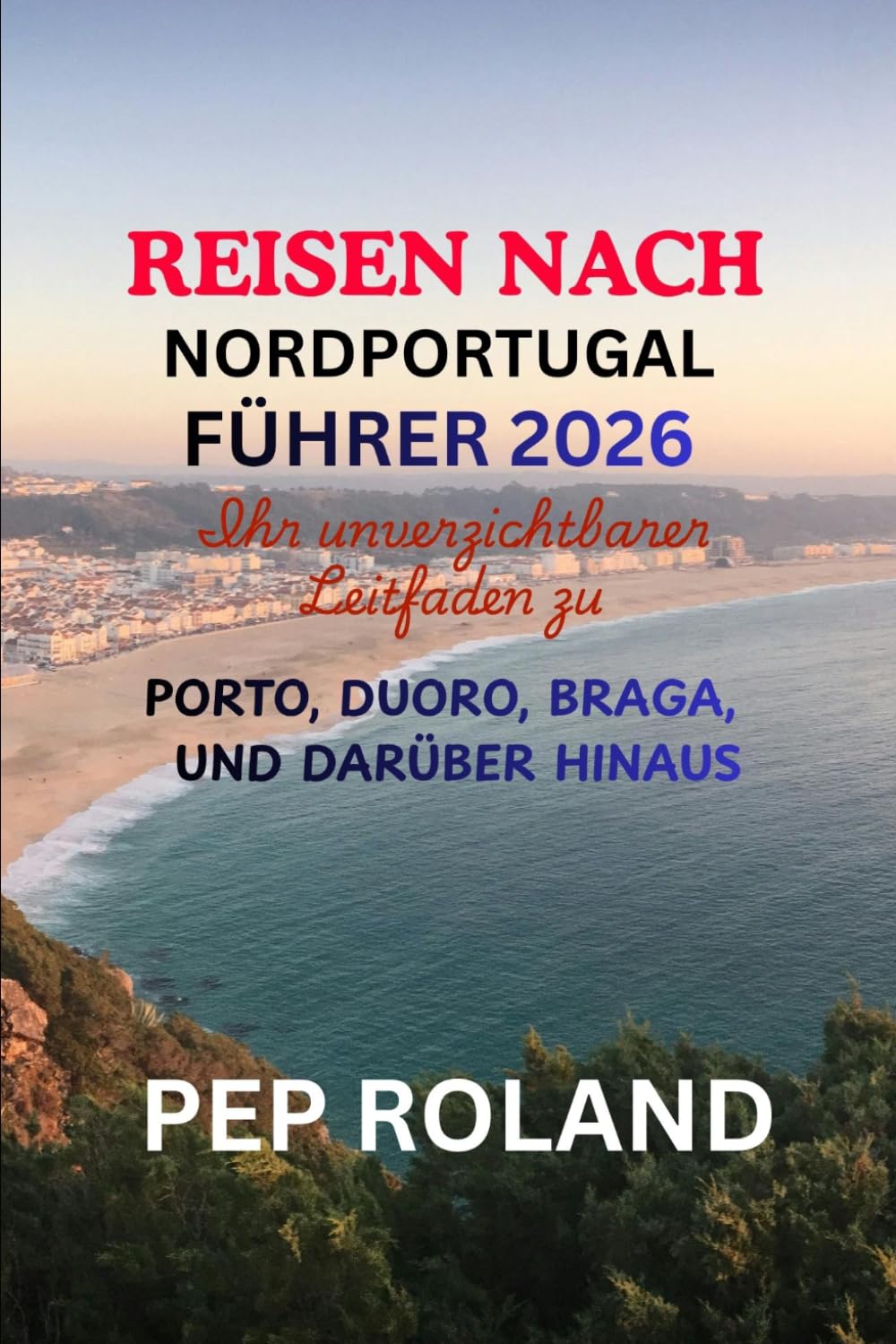 REISEN NACH NORDPORTUGAL FÜHRER 2026: Entdecken Sie die sanfte Schönheit, die warme Gastfreundschaft und den zeitlosen Charme Nordportugiesens