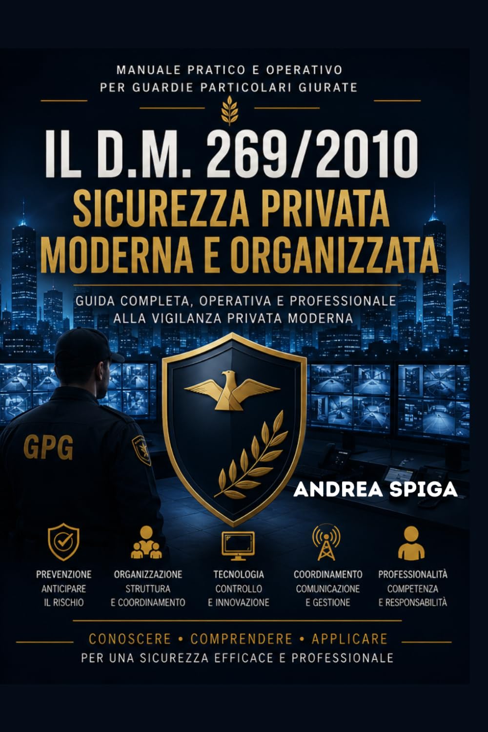 IL D.M. 269/2010 SICUREZZA PRIVATA MODERNA ED ORGANIZZATA: GUIDA COMPLETA OPERATIVA E PROFESSIONALE ALLA VIGILANZA PRIVATA MODERNA