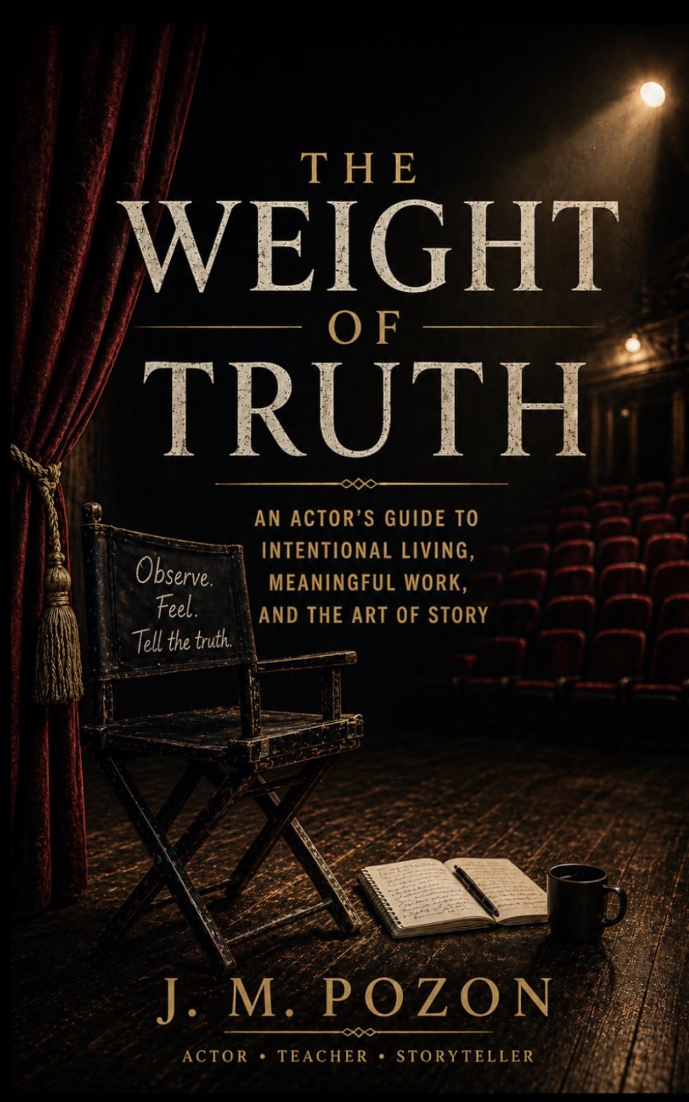 The Weight of Truth: An Actor’s Guide to Presence, Pain, Power, and Performance