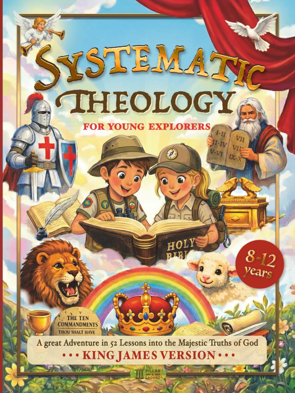 Systematic Theology for Young Explorers: A Great Adventure in 52 Lessons into the Majestic Truths of God – King James Version