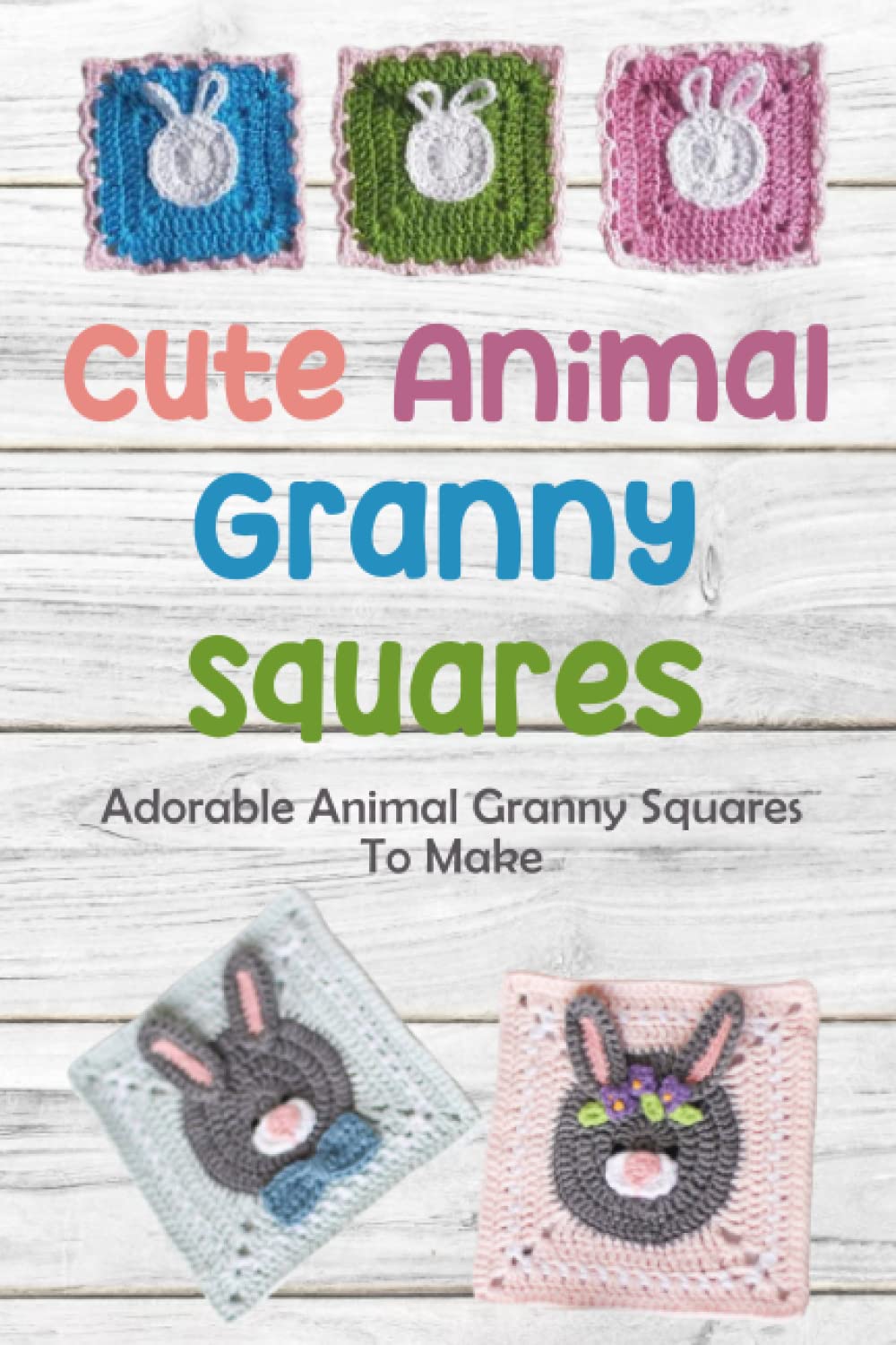 Cute Animal Granny Squares: Adorable Animal Granny Squares To Make: Sweet and Fun Animal Squares