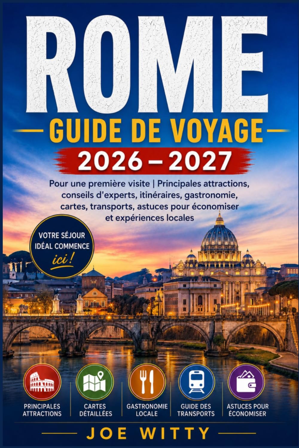 ROME GUIDE DE VOYAGE 2026 – 2027: Pour une première visite | Principales attractions, conseils d'experts, itinéraires, gastronomie, cartes, transports, astuces pour économiser et expériences locales