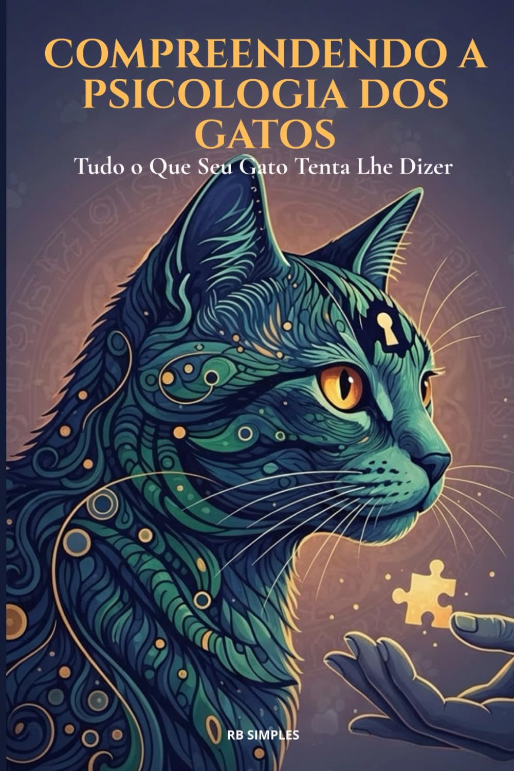 Compreendendo a Psicologia dos Gatos: Domine a Psicologia Felina: Técnicas Comprovadas para um Gato Mais Feliz e Bem-Comportado