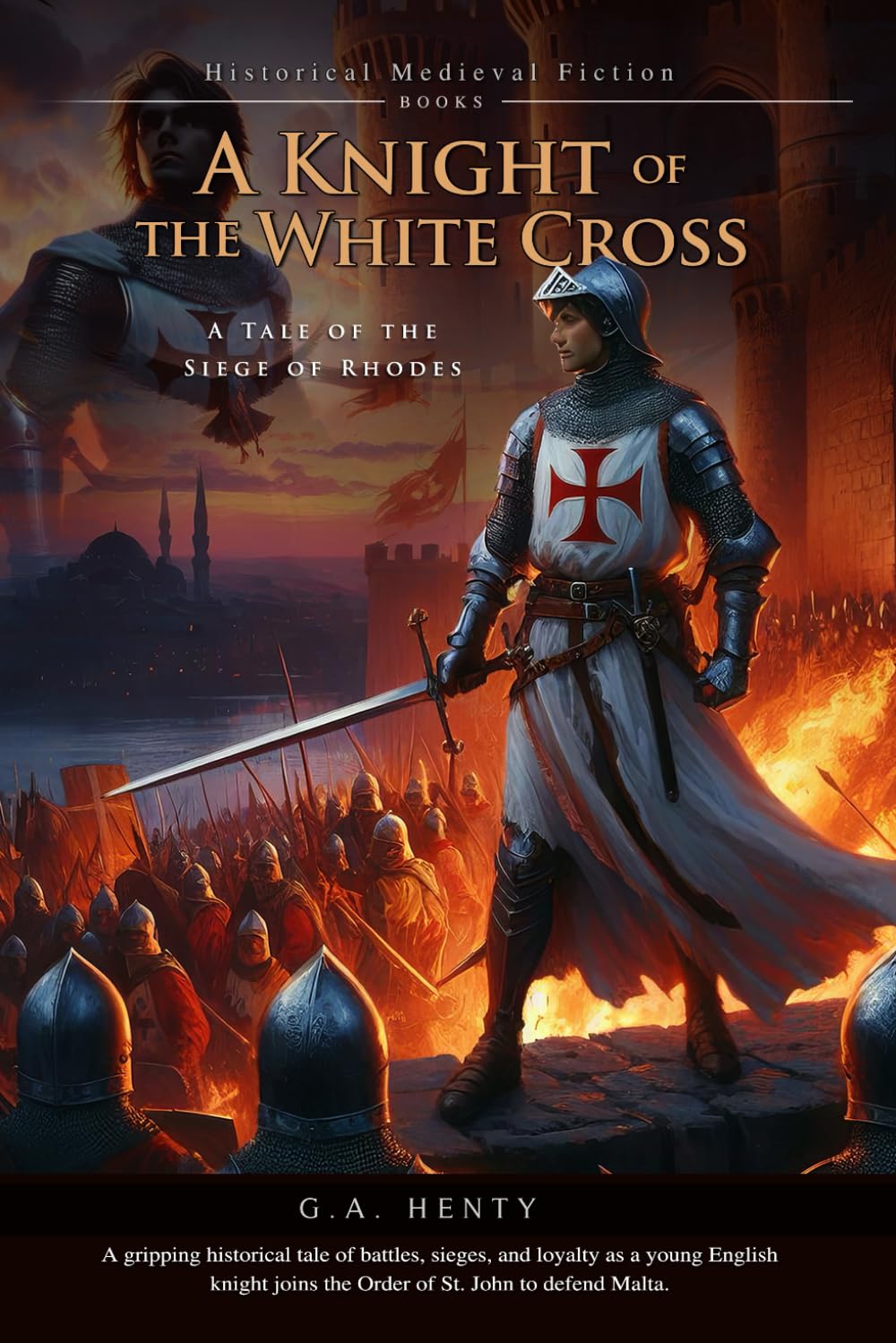A Knight of the White Cross: A Tale of the Siege of Rhodes (Complete with Illustrated and Annotated)