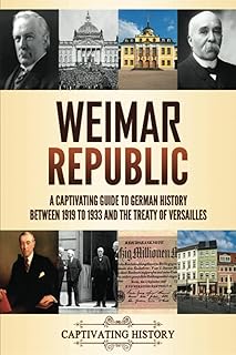 Weimar Republic: A Captivating Guide to German History between 1919 to 1933 and the Treaty of Versailles (Fascinating European History)