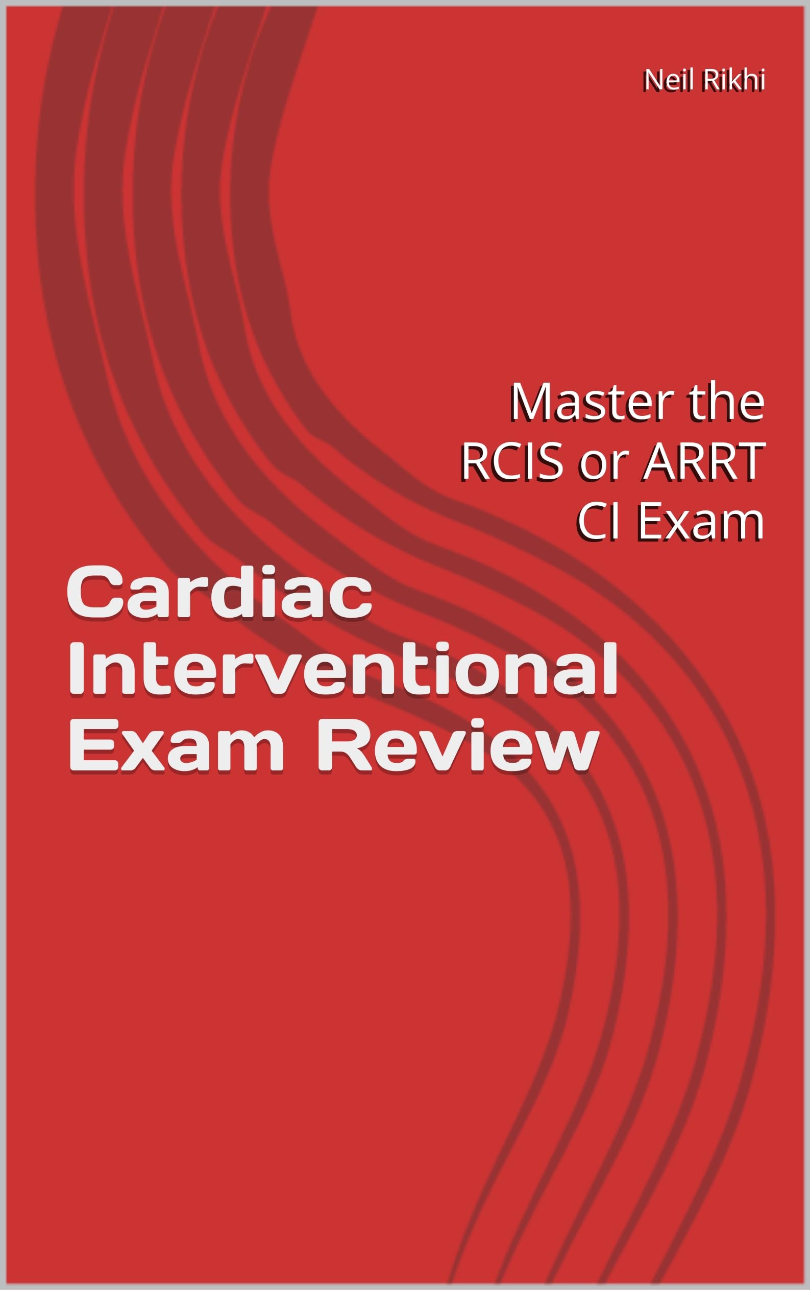 Cardiac Interventional Exam Review: Master the RCIS or ARRT CI Exam