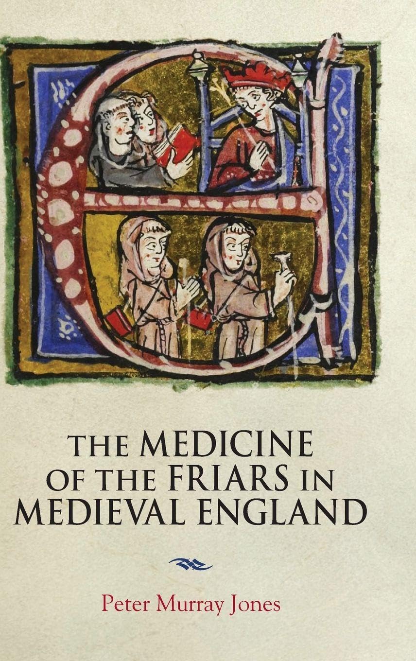 The Medicine of the Friars in Medieval England by Peter Murray Jones HARDBACK