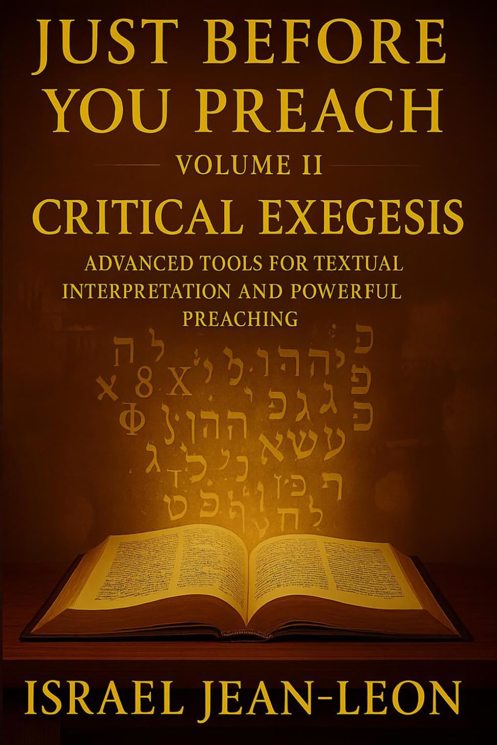 JUST BEFORE YOU PREACH: CRITICAL EXEGESIS VOLUME II: Tools for Biblical Interpretation and Powerful preaching