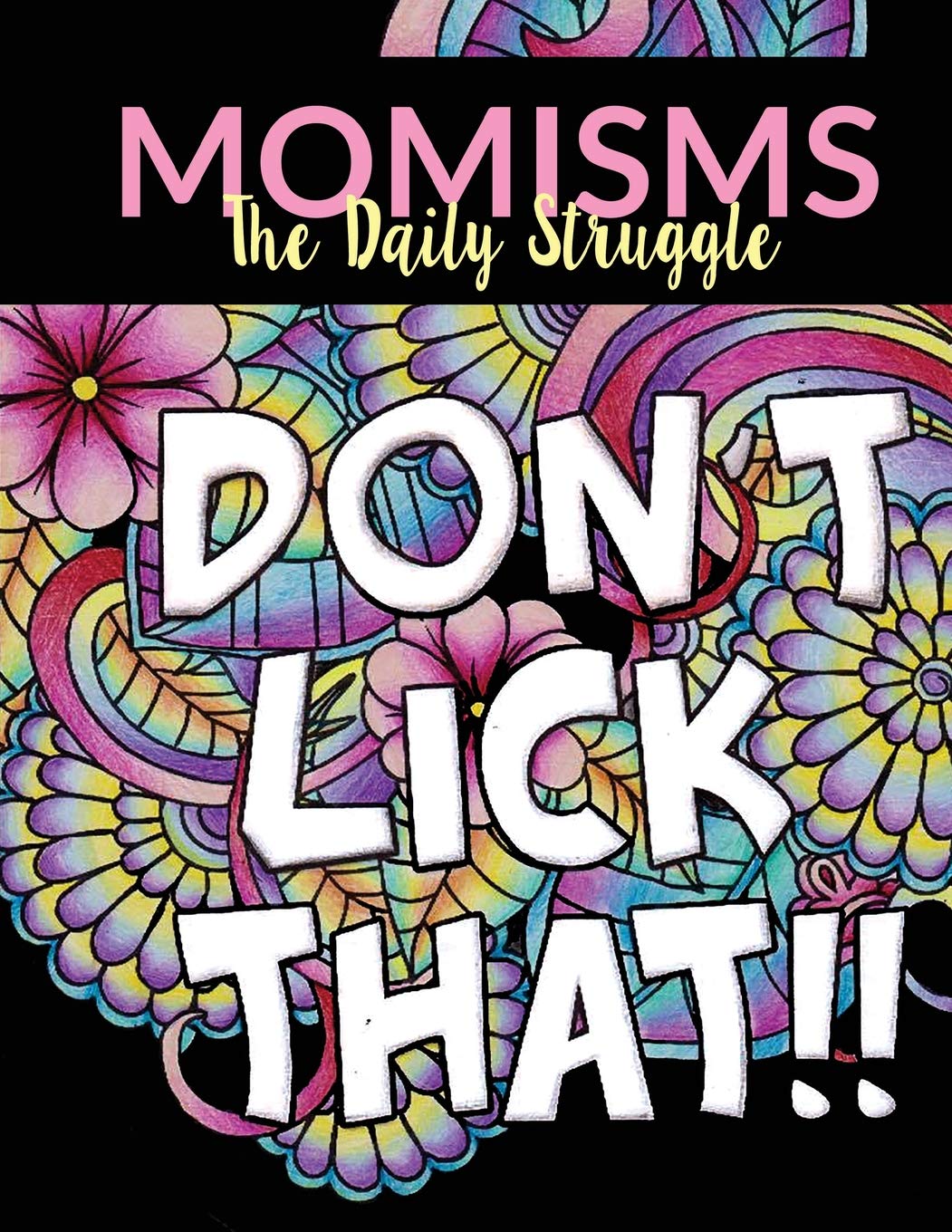 Momisms - the Daily Struggle: A Hilarious Coloring Book for Your Mother, Daughter, Moms or Mammy: This Stress Relieving Book Includes 30 Beautiful ... Day Gift, Birthday Presents & Gifts for Women