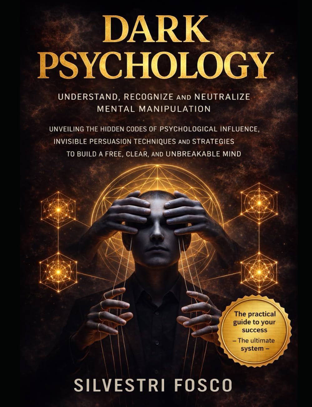 Dark Psychology - Understand, Recognize, and Neutralize Mental Manipulation: The Hidden Codes of Psychological Influence, Invisible Persuasion ... to Build a Free, Clear, and Unbreakable Mind