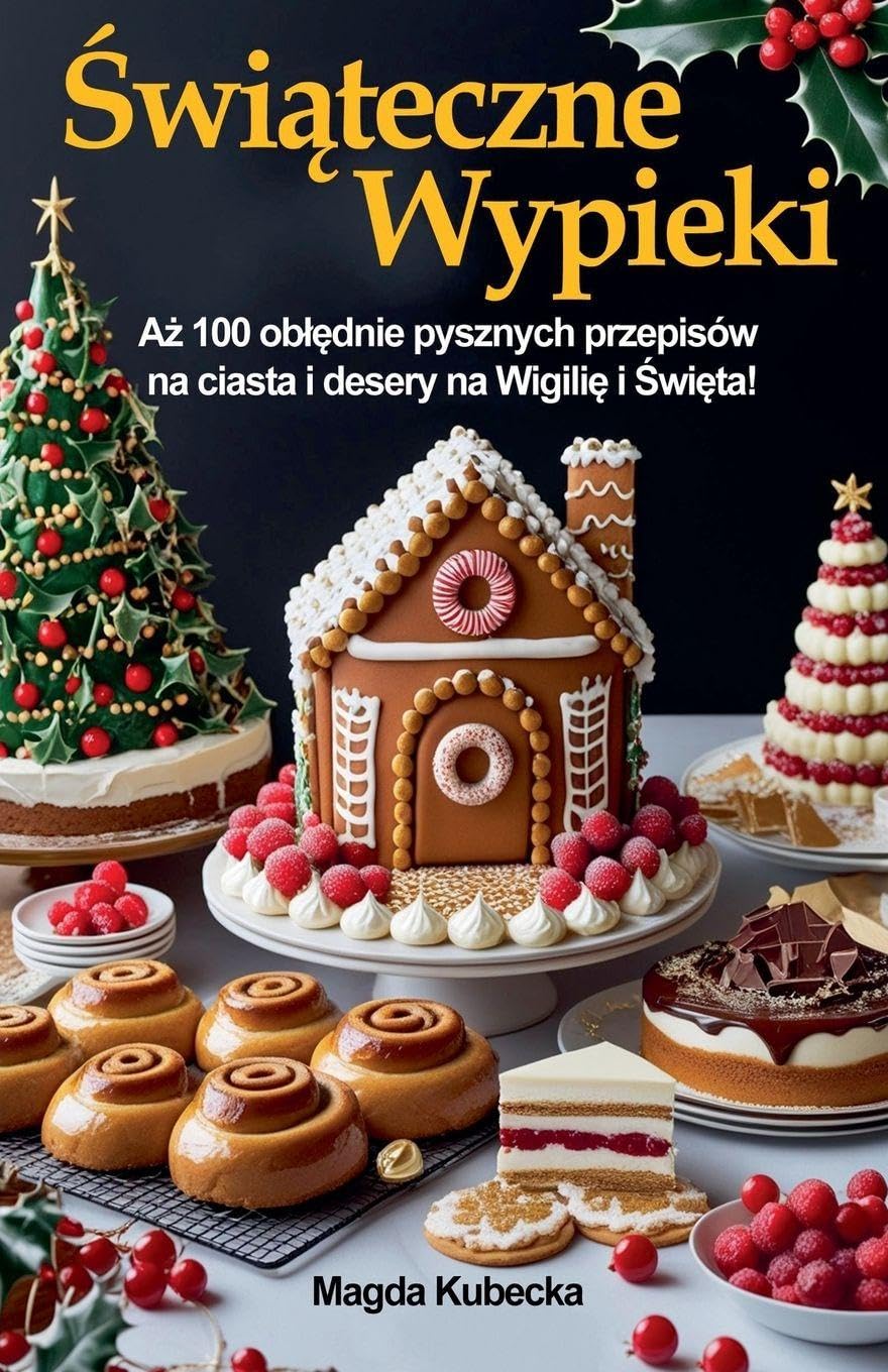 Świąteczne wypieki. Aż 100 oblędnie pysznych przepisów na ciasta i desery na Wigilię i Święta!