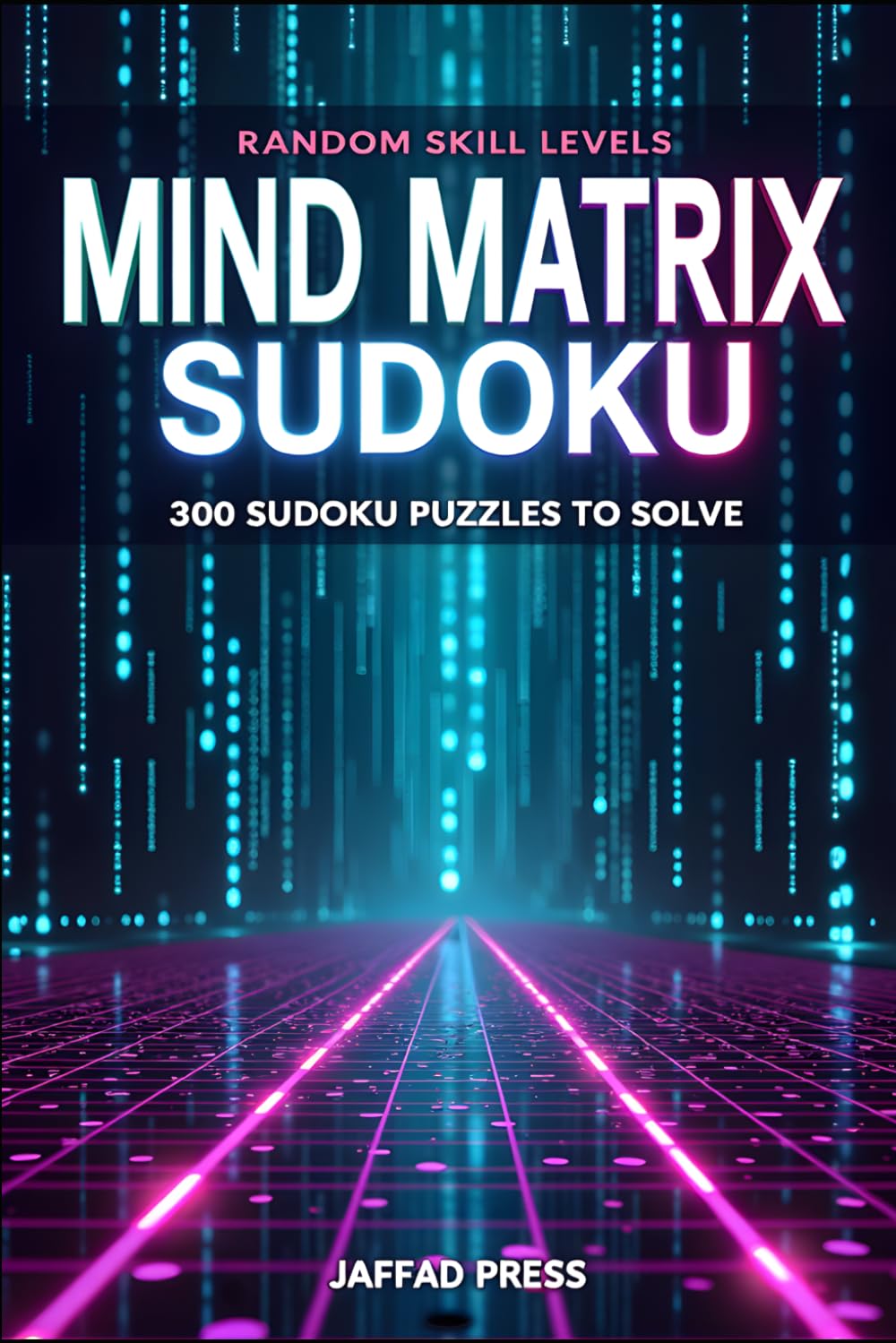 Mind Matrix Sudoku: 300 Brain-Boosting Sudoku Challenges Designed to Strengthen Logic, Enhance Focus, and Unlock Your Mental Potential