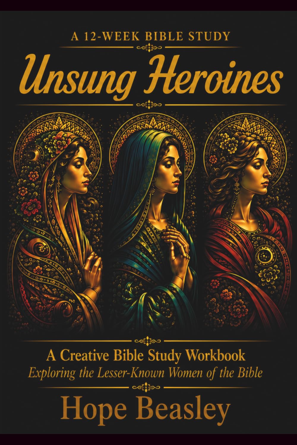 Unsung Heroines: A Creative Bible Study Workbook: Exploring the Lesser-Known Women of the Bible
