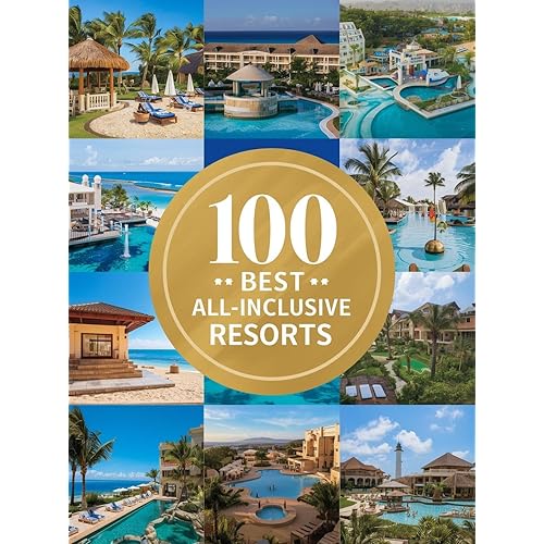 100 Best All-Inclusive Resorts: The Ultimate Guide to Luxury Getaways Where Everything Is Included, From Beachfront Paradises to Mountain Retreats