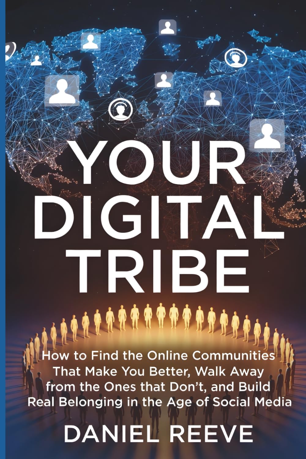 YOUR DIGITAL TRIBE: How to Find the Online Communities That Make You Better, Walk Away from the Ones That Don’t, and Build Real Belonging in the Age of Social Medi