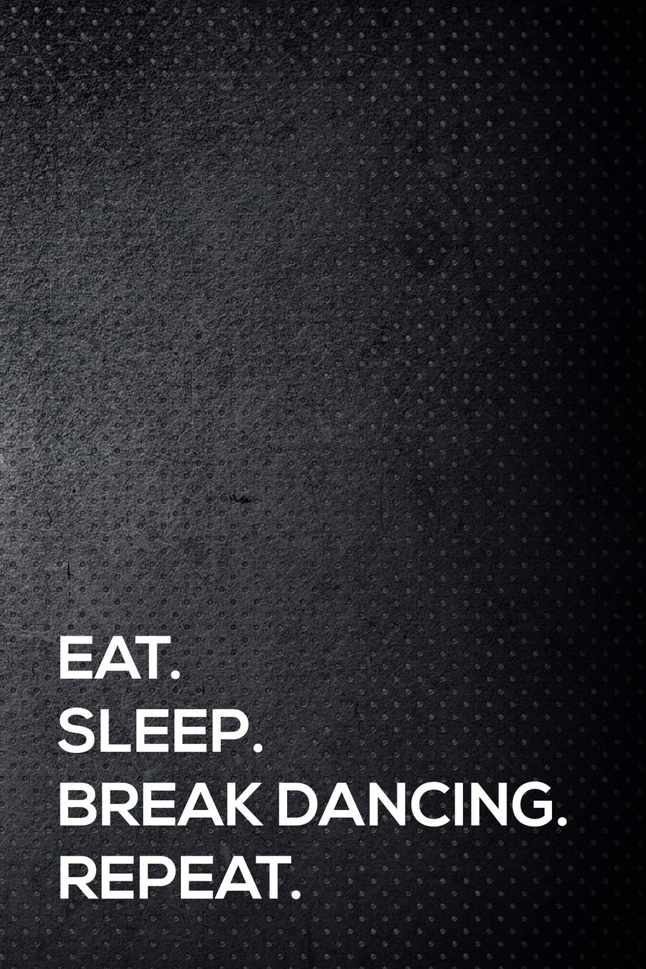 Eat. Sleep. Break Dancing . Repeat.: 110 lined page journal - 6x9 inches - travel size