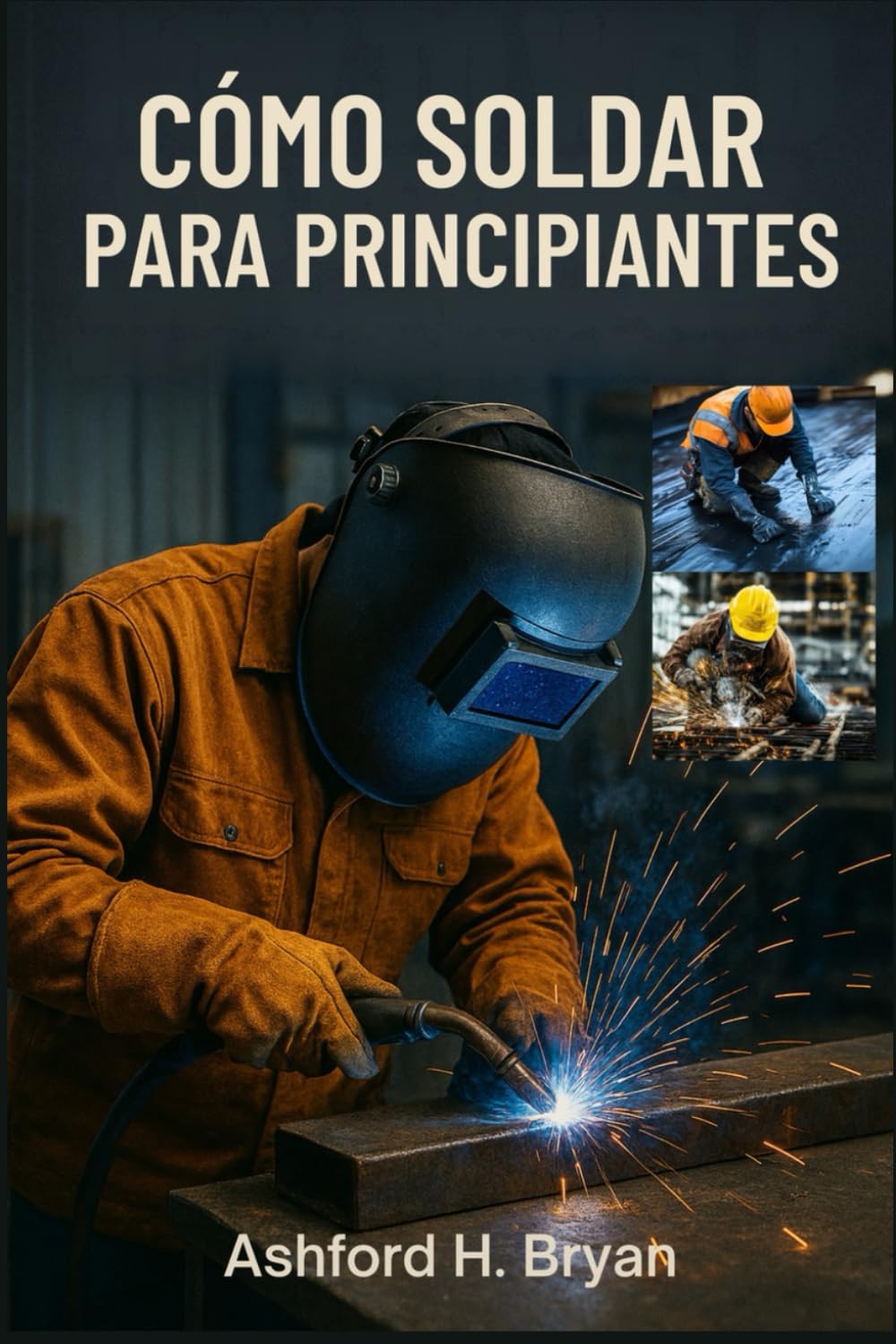 CÓMO SOLDAR PARA PRINCIPIANTES: Técnicas esenciales para stick, MIG y TIG