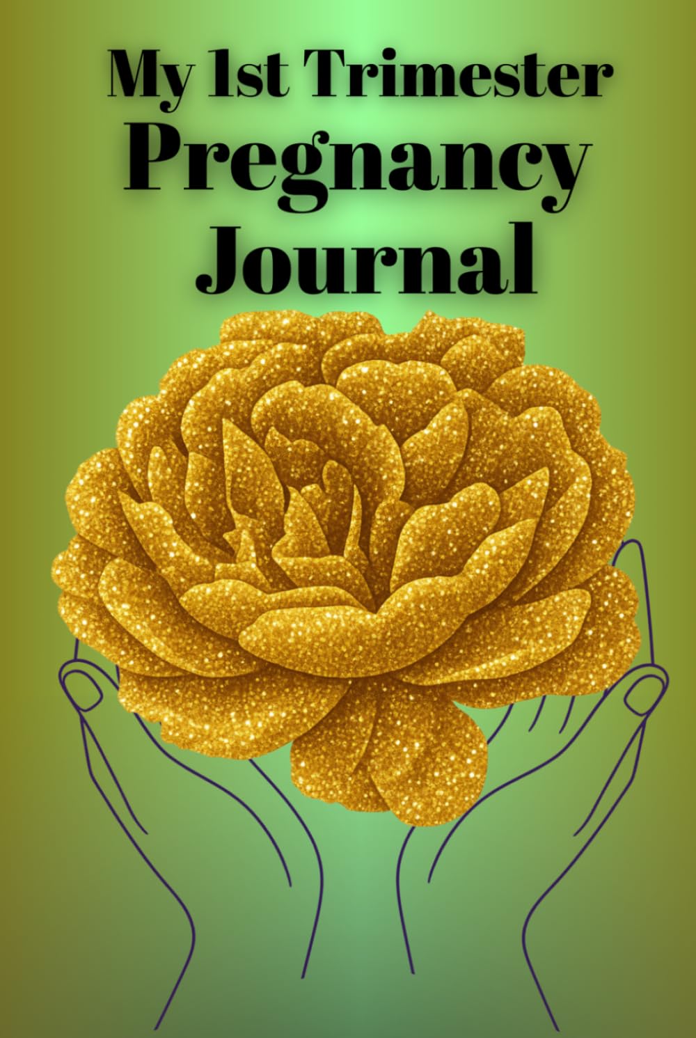 My 1st Trimester Pregnancy Journal: Designed for you to document your Wonderful experience in the 1st Trimester of your Pregnancy