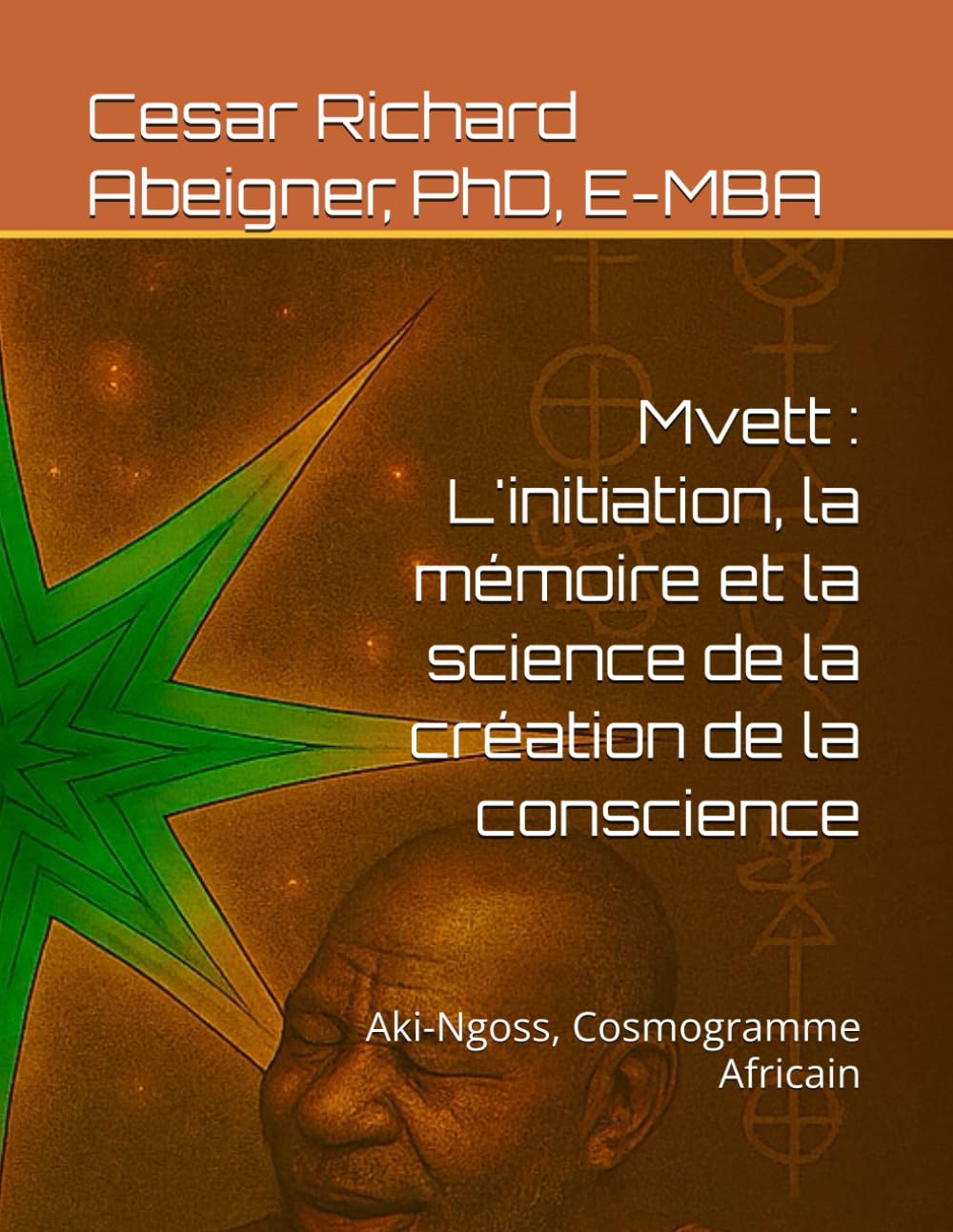 Mvett : L'initiation, la mémoire et la science de la création de la conscience: Aki-Ngoss, Cosmogramme Africain