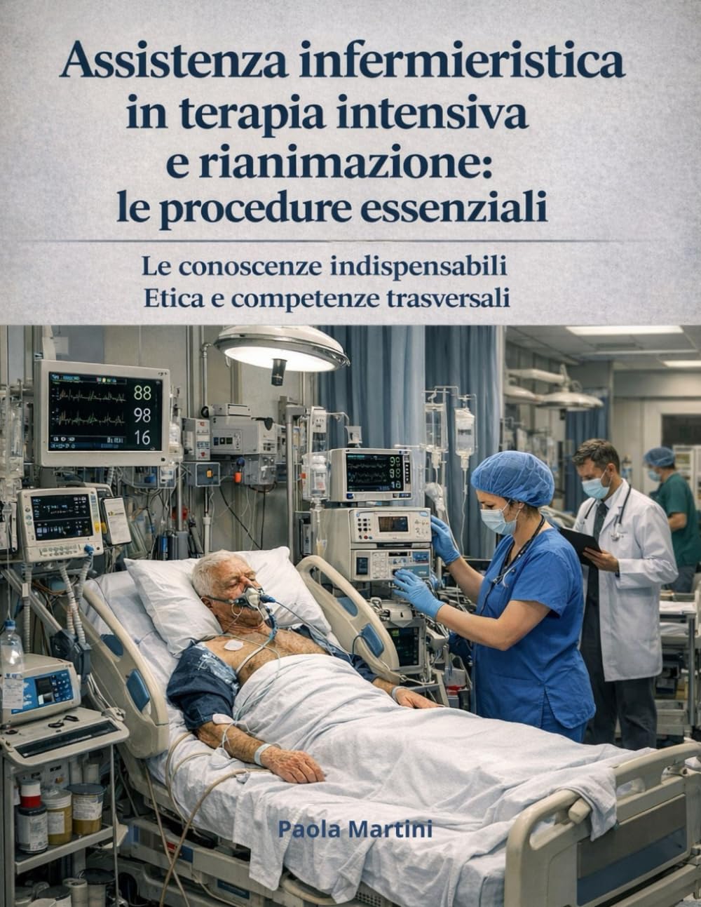 Assistenza infermieristica in terapia intensiva e rianimazione: le procedure essenziali Le conoscenze indispensabili Etica e competenze trasversali
