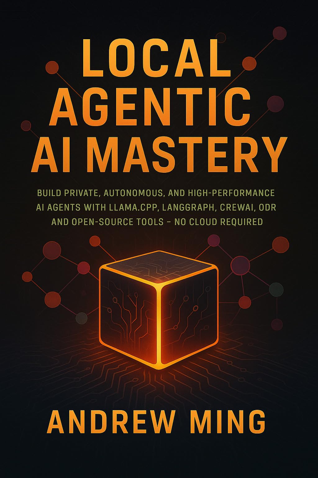 Local Agentic AI Mastery: Build Private, Autonomous, and High-Performance AI Agents with Llama.cpp, LangGraph, CrewAI, Qdrant, and Open-Source Tools – No Cloud Required