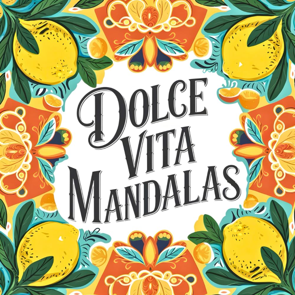 Dolce Vita Mandalas (UK Version): Mediterranean Colouring Book for Stress Relief and Relaxation – Over 40 Italian Designs with Sunshine, Limoncello and Seaside Charm