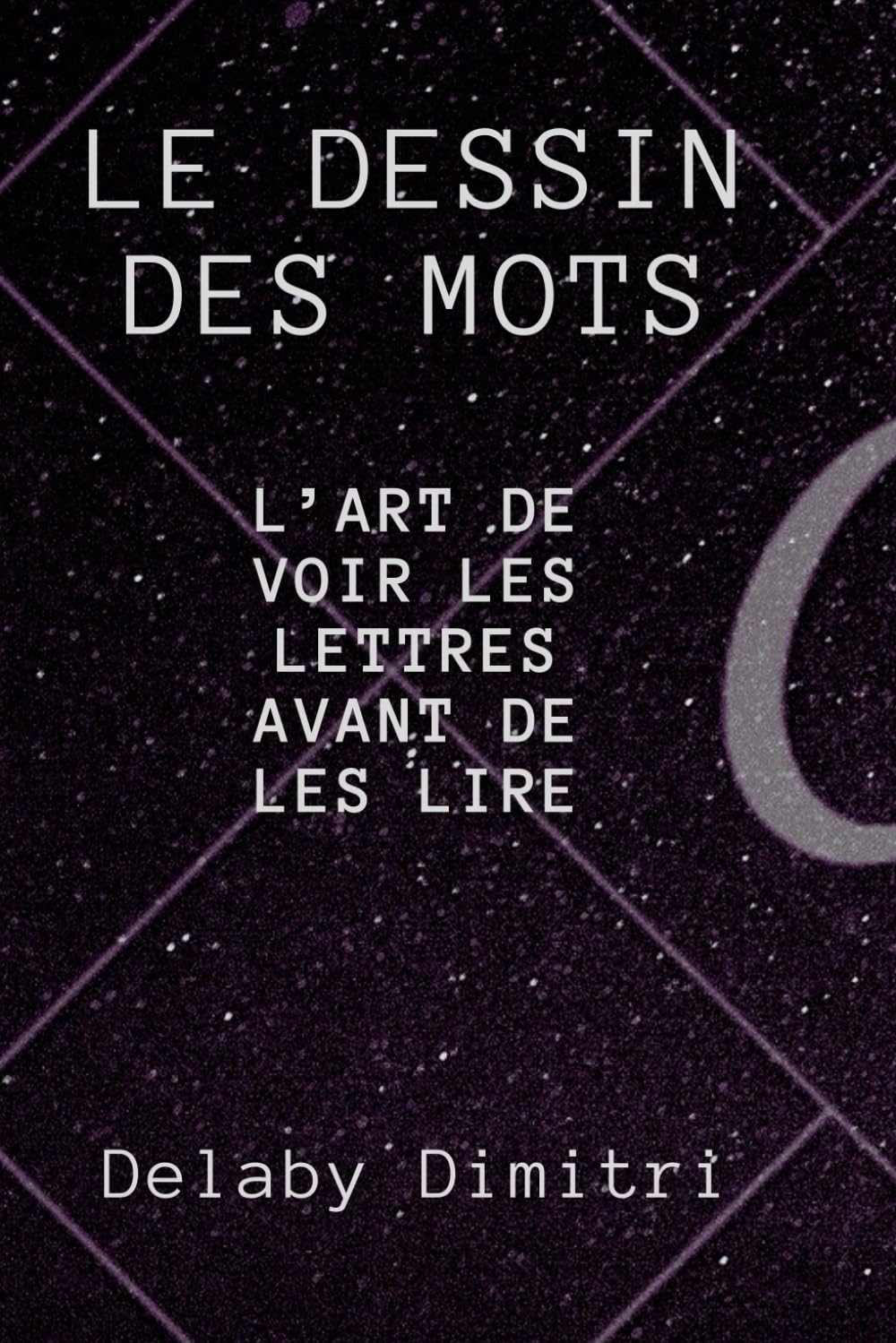 Le dessin des mots: L'âme des lettres: L'art de voir les lettres avant de les lire