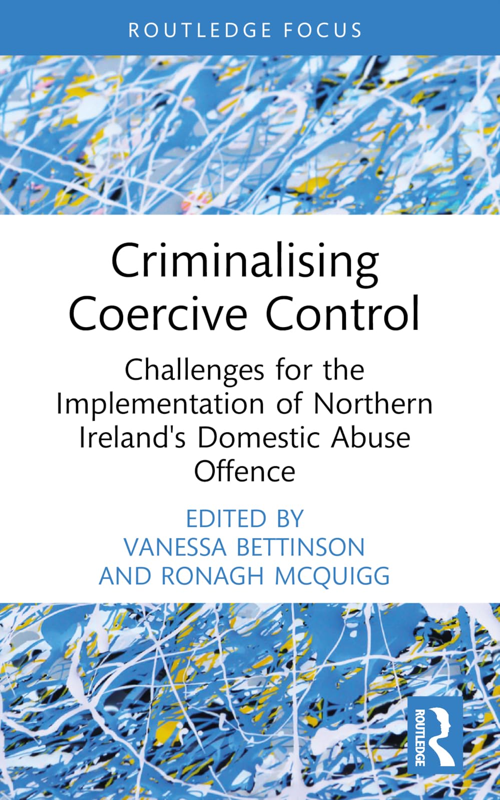 Criminalising Coercive Control: Challenges for the Implementation of Northern Ireland’s Domestic Abuse Offence (Routledge Frontiers of Criminal Justice)