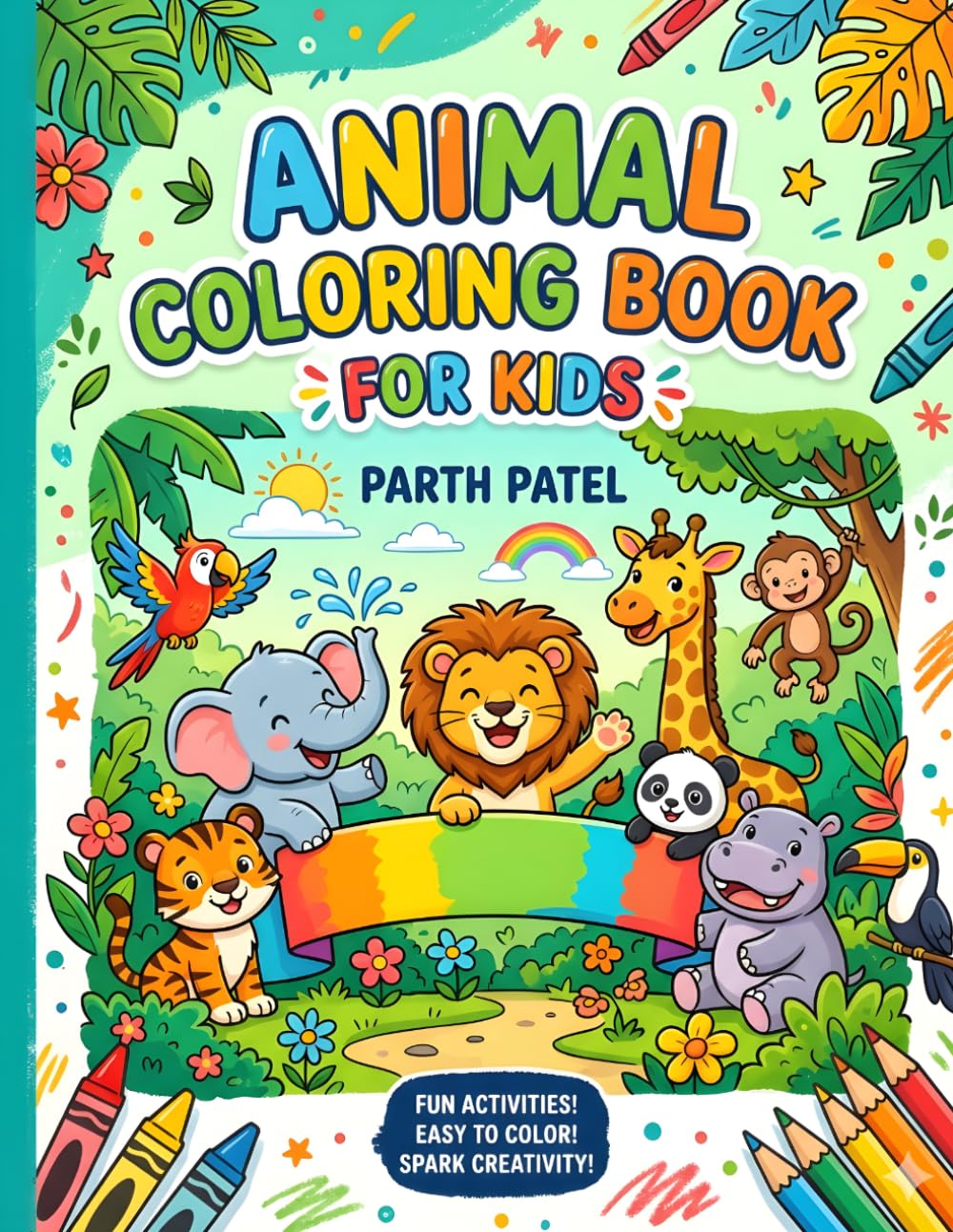 Animal Colouring Book for Kids Ages 3-6: Fun and Easy Animal Coloring Pages for Toddlers and Preschoolers | Cute Jungle, Farm, Safari, and Ocean Animals for Early Learning and Creativity