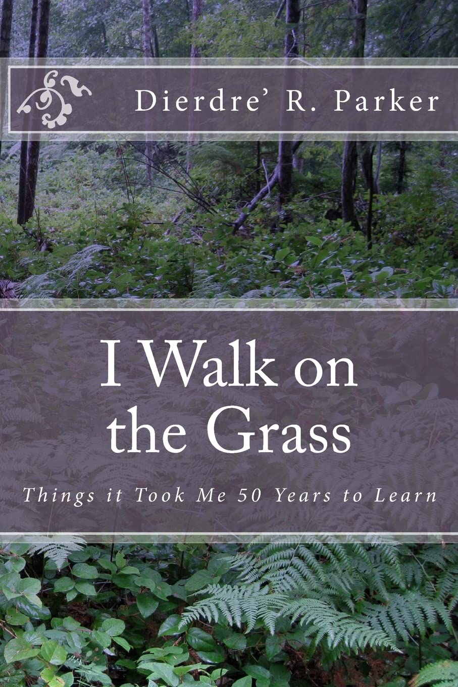 I Walk on the Grass: Things it Took Me 50 Years to Learn