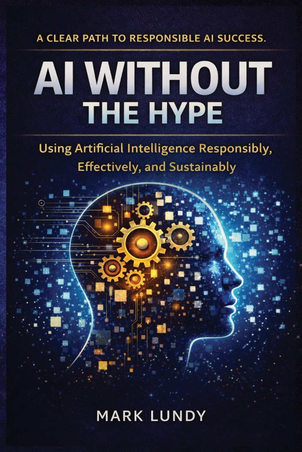 AI Without the Hype: Using Artificial Intelligence Responsibly, Effectively, and Sustainably